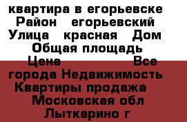 квартира в егорьевске › Район ­ егорьевский › Улица ­ красная › Дом ­ 47 › Общая площадь ­ 52 › Цена ­ 1 750 000 - Все города Недвижимость » Квартиры продажа   . Московская обл.,Лыткарино г.